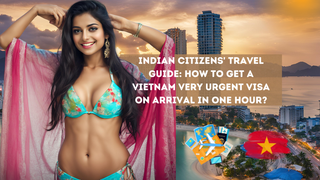 Indian Citizens Travel Guide How To Get A Vietnam Very Urgent Visa On