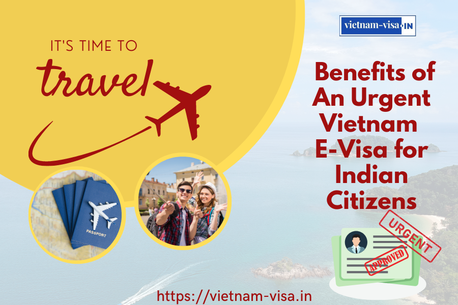 The Benefits of An Urgent Vietnam E-Visa for Indian Citizens: T
