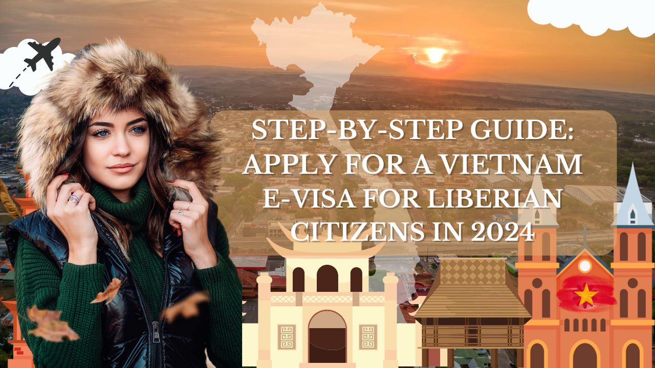 Step-by-Step Guide: Apply for a Vietnam E-Visa for Liberian Citizens in 2024