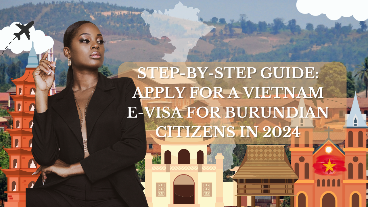 Step-by-Step Guide: Apply for a Vietnam E-Visa for Burundian Citizens in 2024