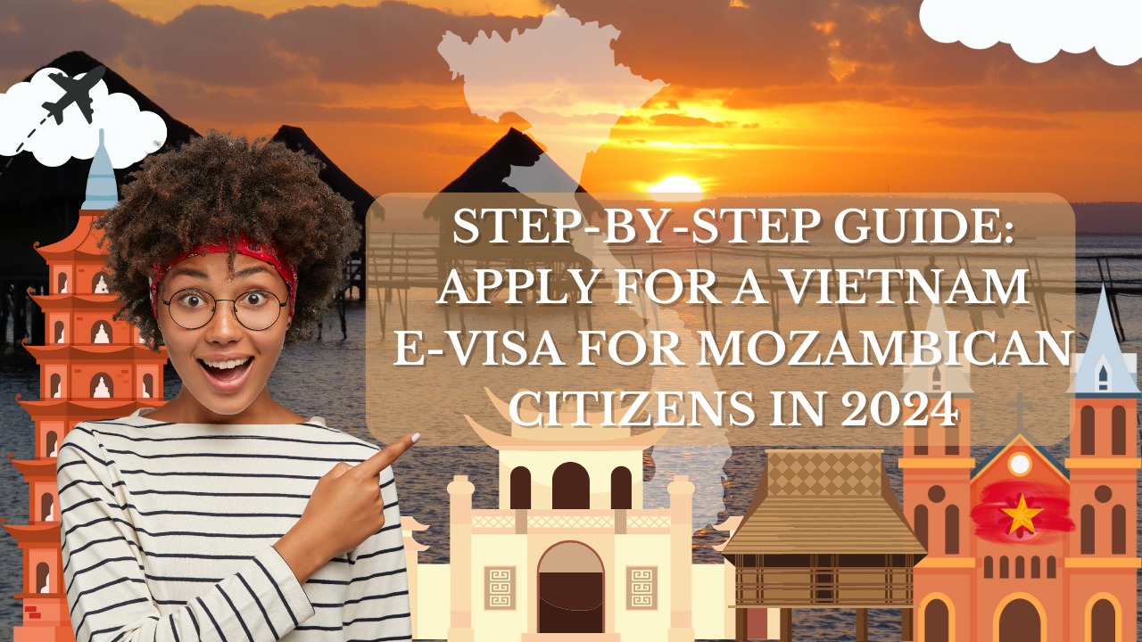 Step-by-Step Guide: Apply for a Vietnam E-Visa for Mozambican Citizens in 2024