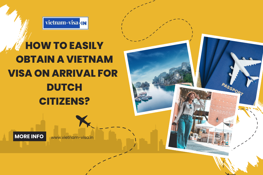 How to Easily Obtain a Vietnam Visa On Arrival for Dutch Citizens?