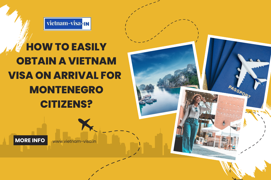 How to Easily Obtain a Vietnam Visa On Arrival for Montenegro Citizens?