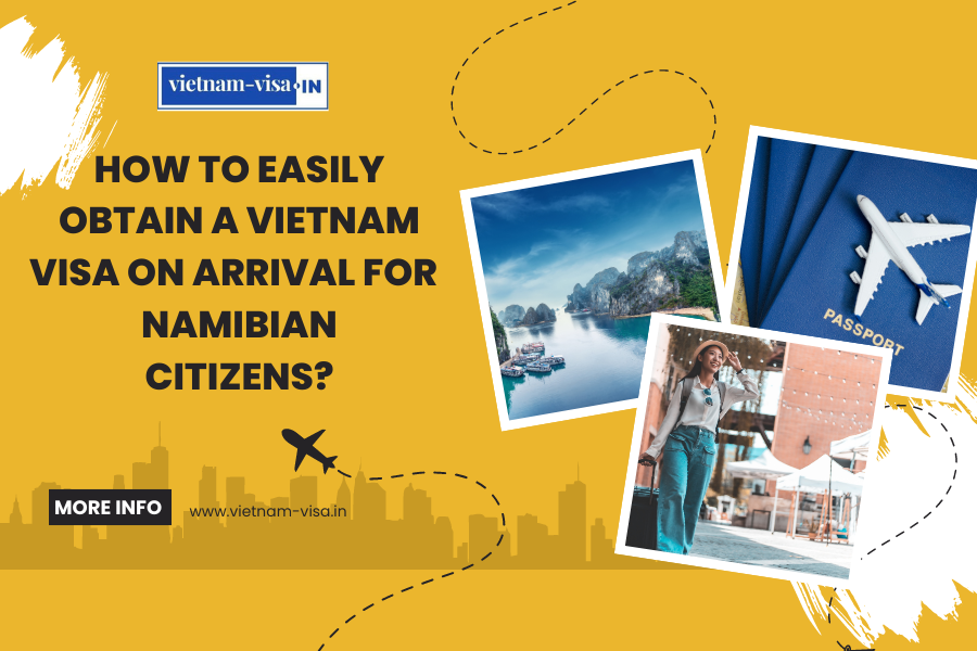 How to Easily Obtain a Vietnam Visa On Arrival for Namibian Citizens?