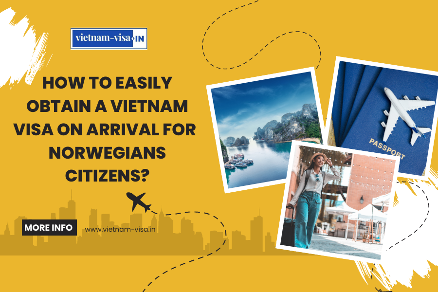 How to Easily Obtain a Vietnam Visa On Arrival for Norwegians Citizens?