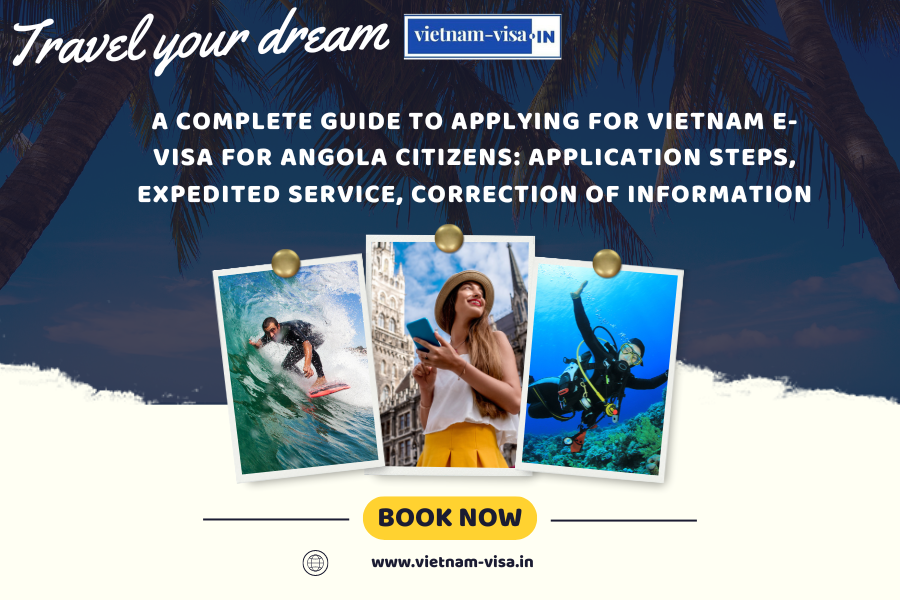 A complete guide to applying for Vietnam e-visa for Angola citizens: application steps, expedited service, correction of information