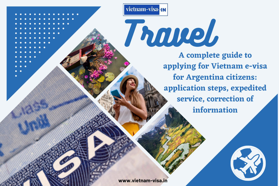 A complete guide to applying for Vietnam e-visa for Argentina citizens: application steps, expedited service, correction of information