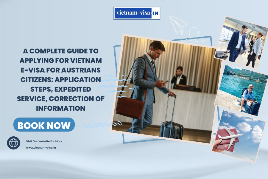 A complete guide to applying for Vietnam e-visa for Austrians citizens: application steps, expedited service, correction of information
