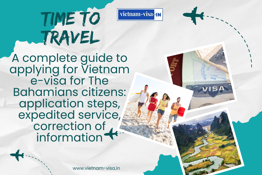 A complete guide to applying for Vietnam e-visa for The Bahamians citizens: application steps, expedited service, correction of information