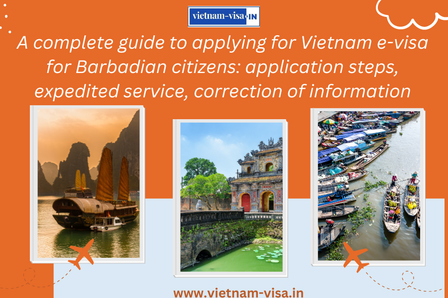 A complete guide to applying for Vietnam e-visa for Barbadian citizens: application steps, expedited service, correction of information