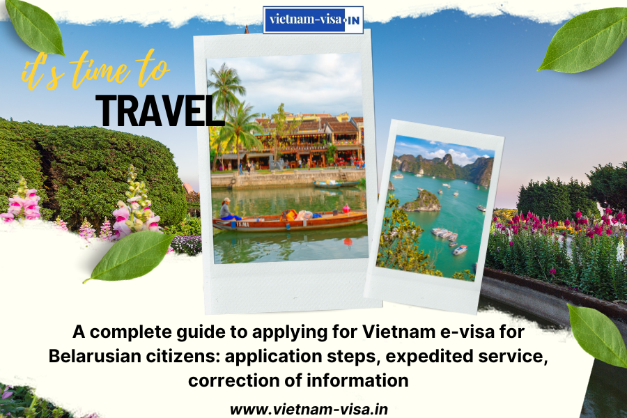 A complete guide to applying for Vietnam e-visa for Belarusian citizens: application steps, expedited service, correction of information