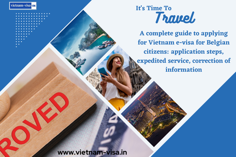 A complete guide to applying for Vietnam e-visa for Belgian citizens: application steps, expedited service, correction of information