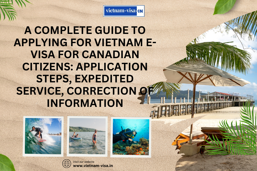 A complete guide to applying for Vietnam e-visa for Canadian citizens: application steps, expedited service, correction of information