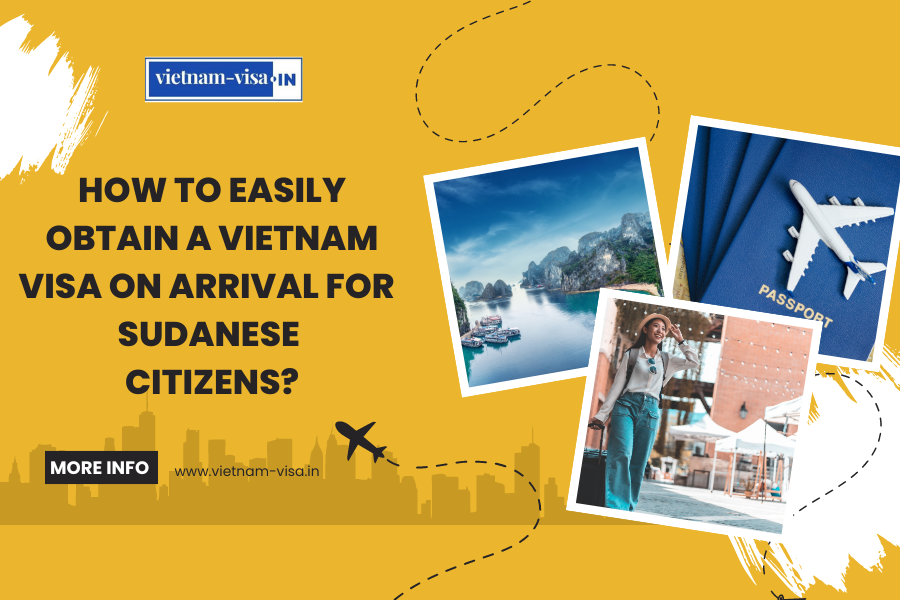How to Easily Obtain a Vietnam Visa On Arrival for Sudanese Citizens?