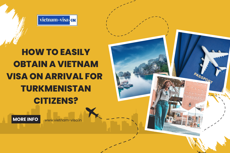How to Easily Obtain a Vietnam Visa On Arrival for Turkmenistan Citizens?
