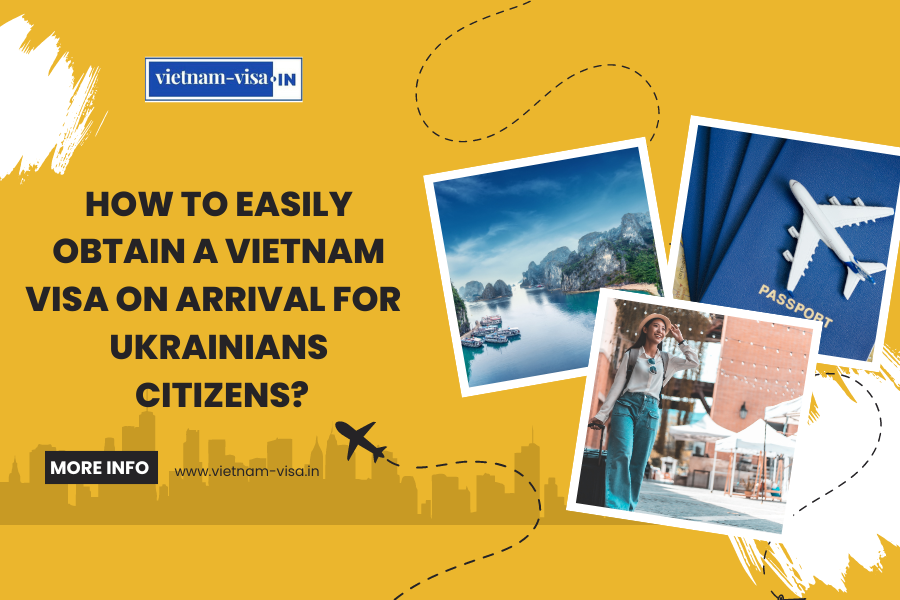 How to Easily Obtain a Vietnam Visa On Arrival for Ukrainians Citizens?