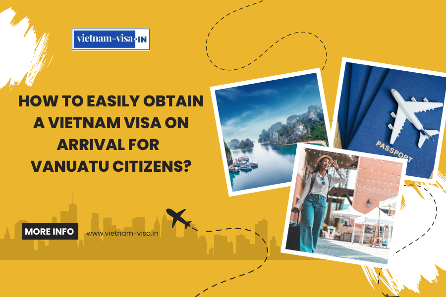 How to Easily Obtain a Vietnam Visa On Arrival for Vanuatu Citizens?