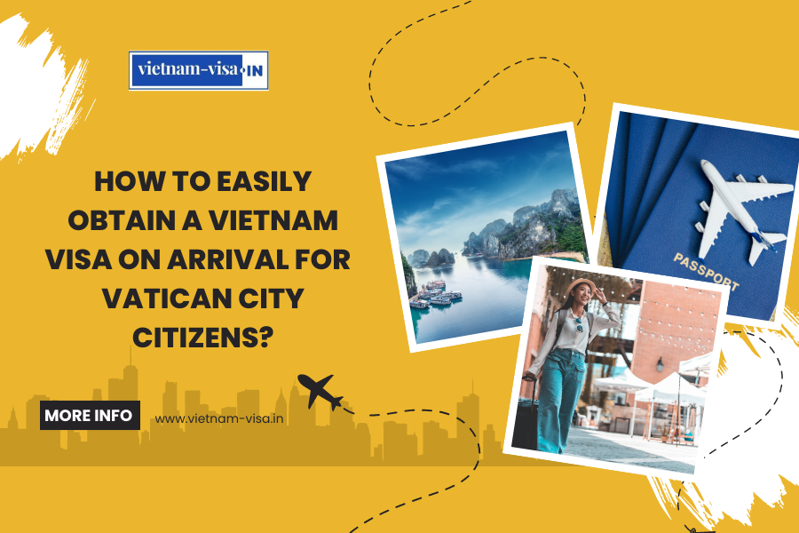 How to Easily Obtain a Vietnam Visa On Arrival for Vatican City Citizens?