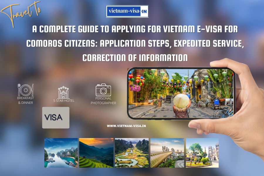 A complete guide to applying for Vietnam e-visa for Comoros citizens: application steps, expedited service, correction of information