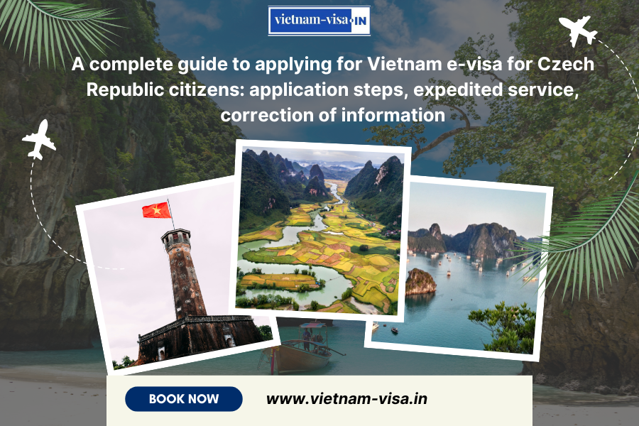 A complete guide to applying for Vietnam e-visa for Czech Republic citizens: application steps, expedited service, correction of information