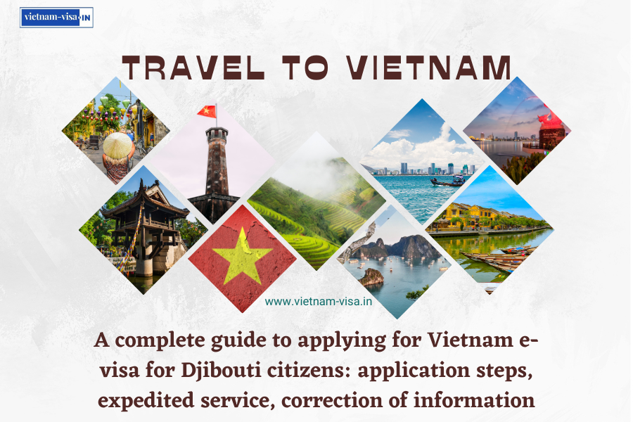 A complete guide to applying for Vietnam e-visa for Djibouti citizens: application steps, expedited service, correction of information