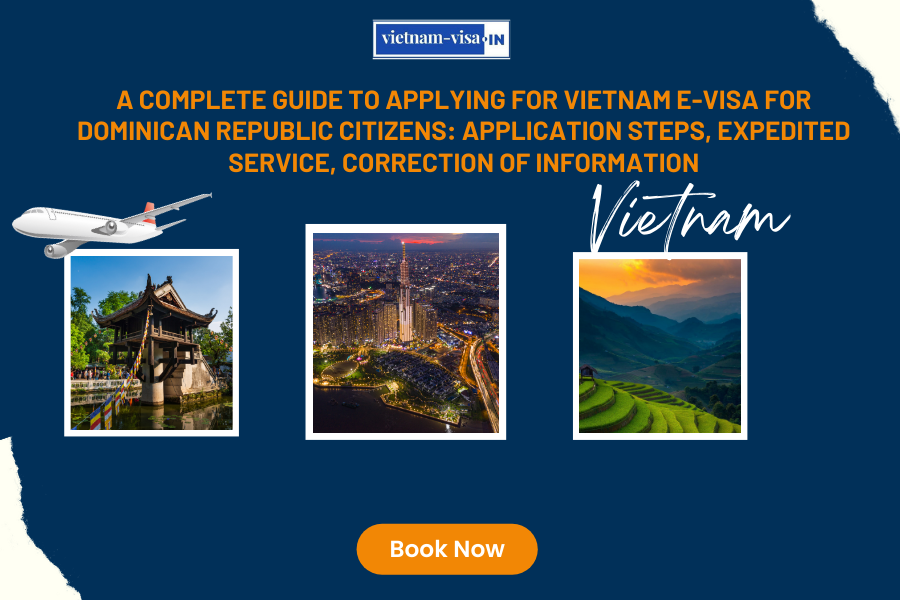 A complete guide to applying for Vietnam e-visa for Dominican Republic citizens: application steps, expedited service, correction of information