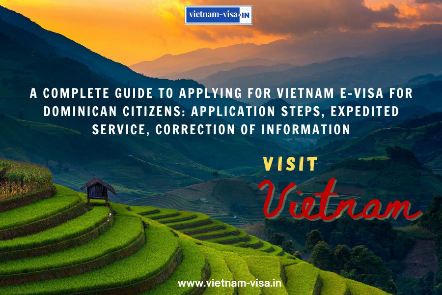 A complete guide to applying for Vietnam e-visa for Dominican citizens: application steps, expedited service, correction of information
