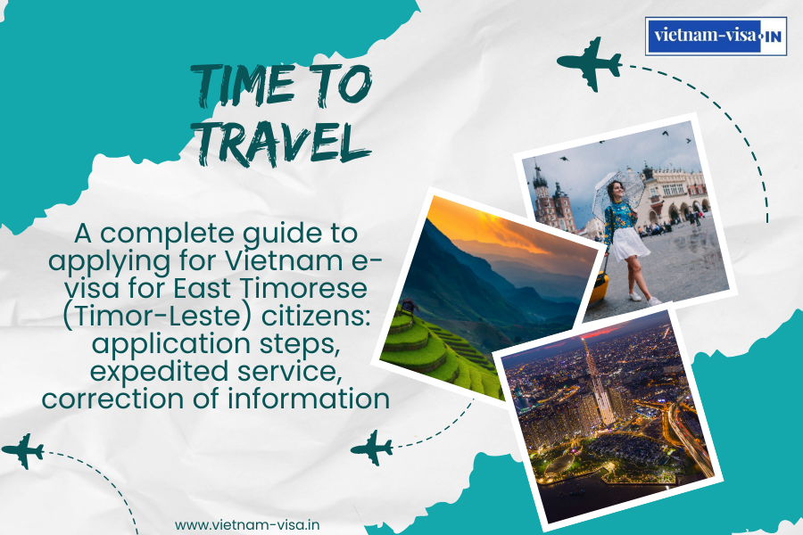A complete guide to applying for Vietnam e-visa for East Timorese (Timor-Leste) citizens: application steps, expedited service, correction of information