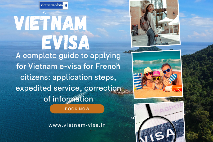 A complete guide to applying for Vietnam e-visa for French citizens: application steps, expedited service, correction of information