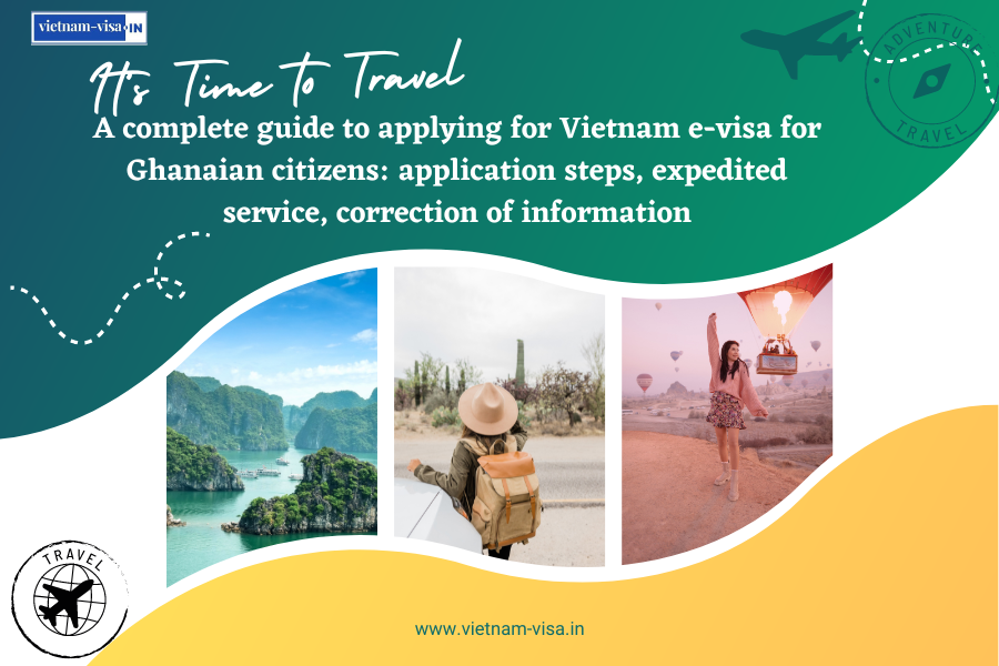 A complete guide to applying for Vietnam e-visa for Ghanaian citizens: application steps, expedited service, correction of information