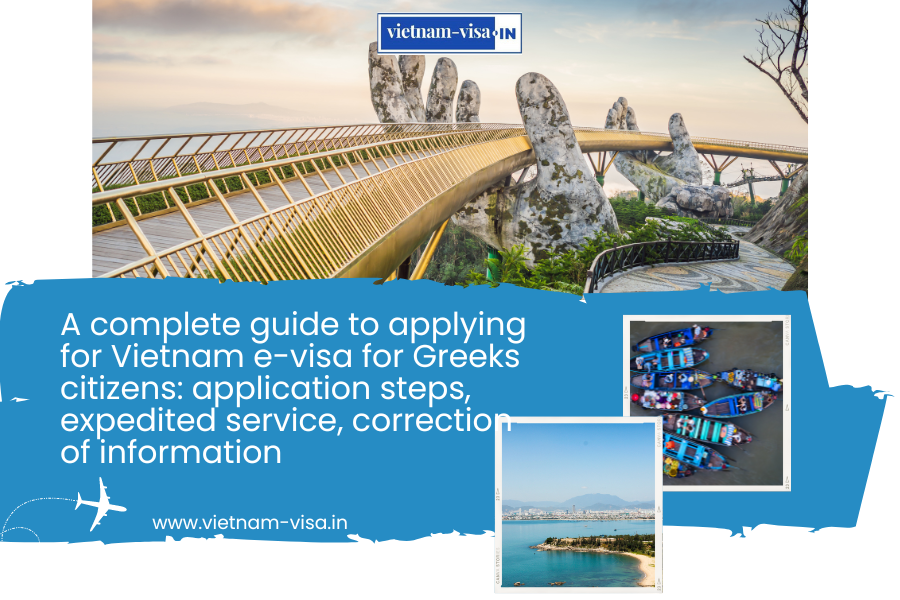 A complete guide to applying for Vietnam e-visa for Greeks citizens: application steps, expedited service, correction of information