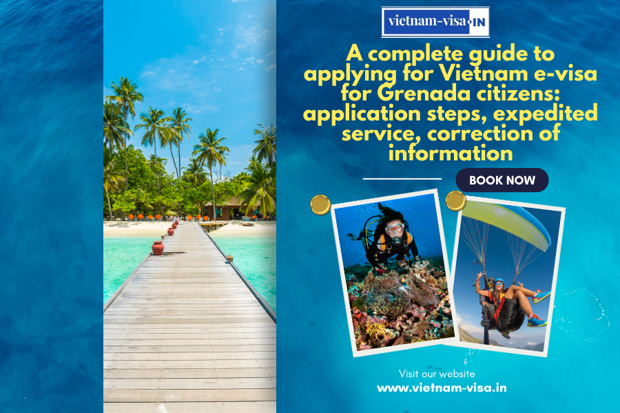 A complete guide to applying for Vietnam e-visa for Grenada citizens: application steps, expedited service, correction of information