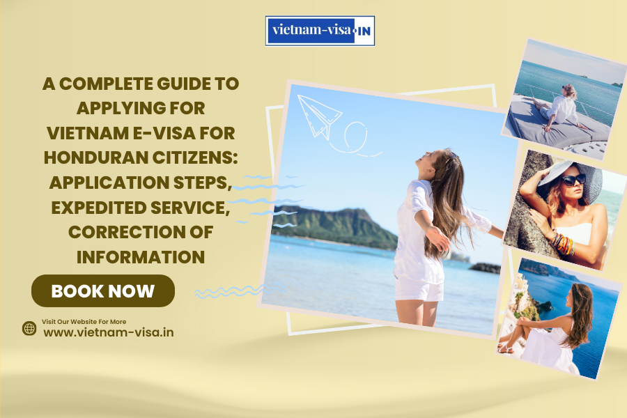 A complete guide to applying for Vietnam e-visa for Honduran citizens: application steps, expedited service, correction of information