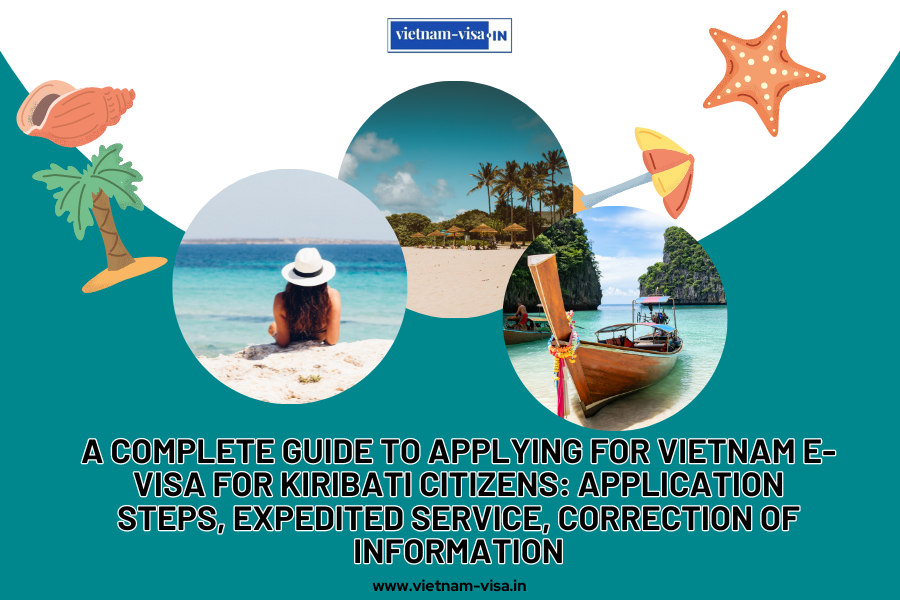 A complete guide to applying for Vietnam e-visa for Kiribati citizens: application steps, expedited service, correction of information