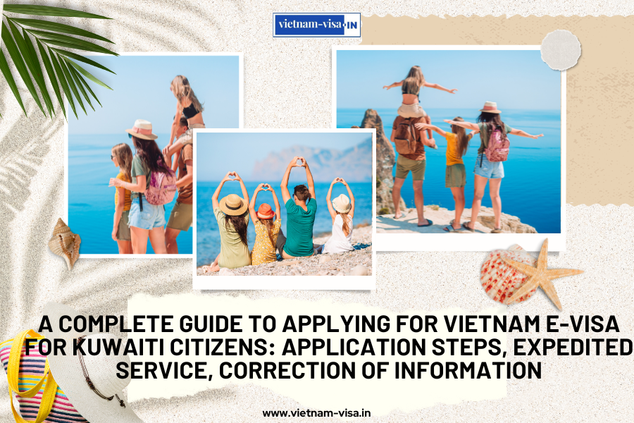 A complete guide to applying for Vietnam e-visa for Kuwaiti citizens: application steps, expedited service, correction of information