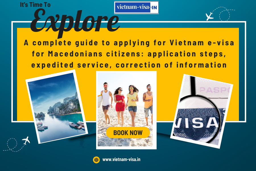 A complete guide to applying for Vietnam e-visa for Macedonians citizens: application steps, expedited service, correction of information