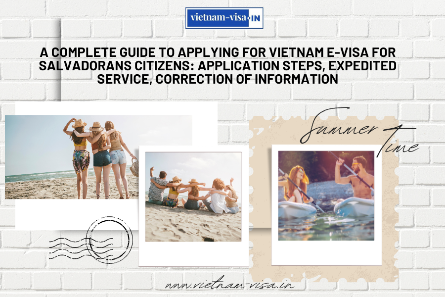 A complete guide to applying for Vietnam e-visa for Salvadorans citizens: application steps, expedited service, correction of information