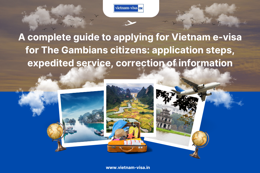 A complete guide to applying for Vietnam e-visa for The Gambians citizens: application steps, expedited service, correction of informatio