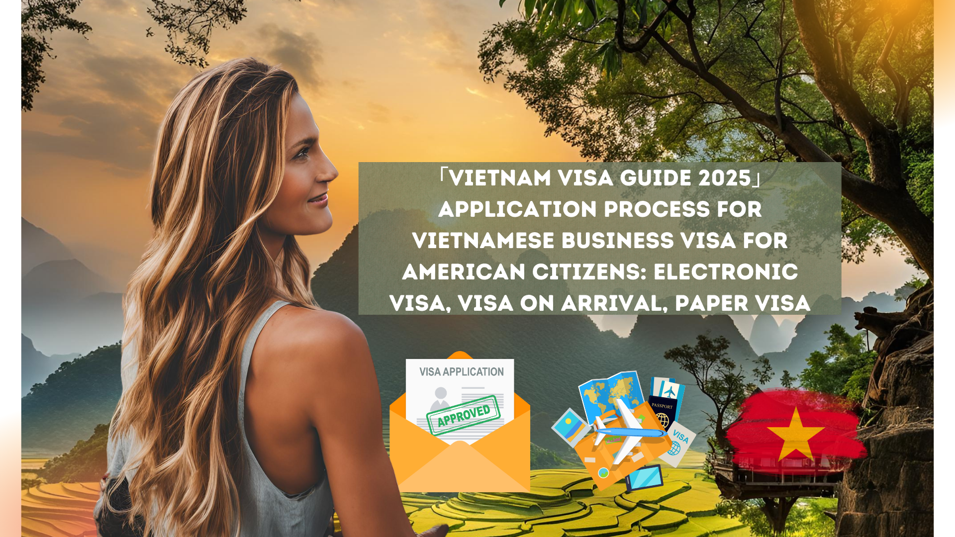 「Vietnam Visa Guide 2025」Application process for Vietnamese business visa for American citizens: electronic visa, visa on arrival, paper visa