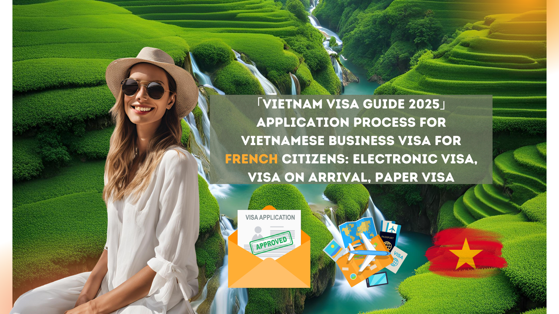 「Vietnam Visa Guide 2025」Application process for Vietnamese business visa for French citizens: electronic visa, visa on arrival, paper visa