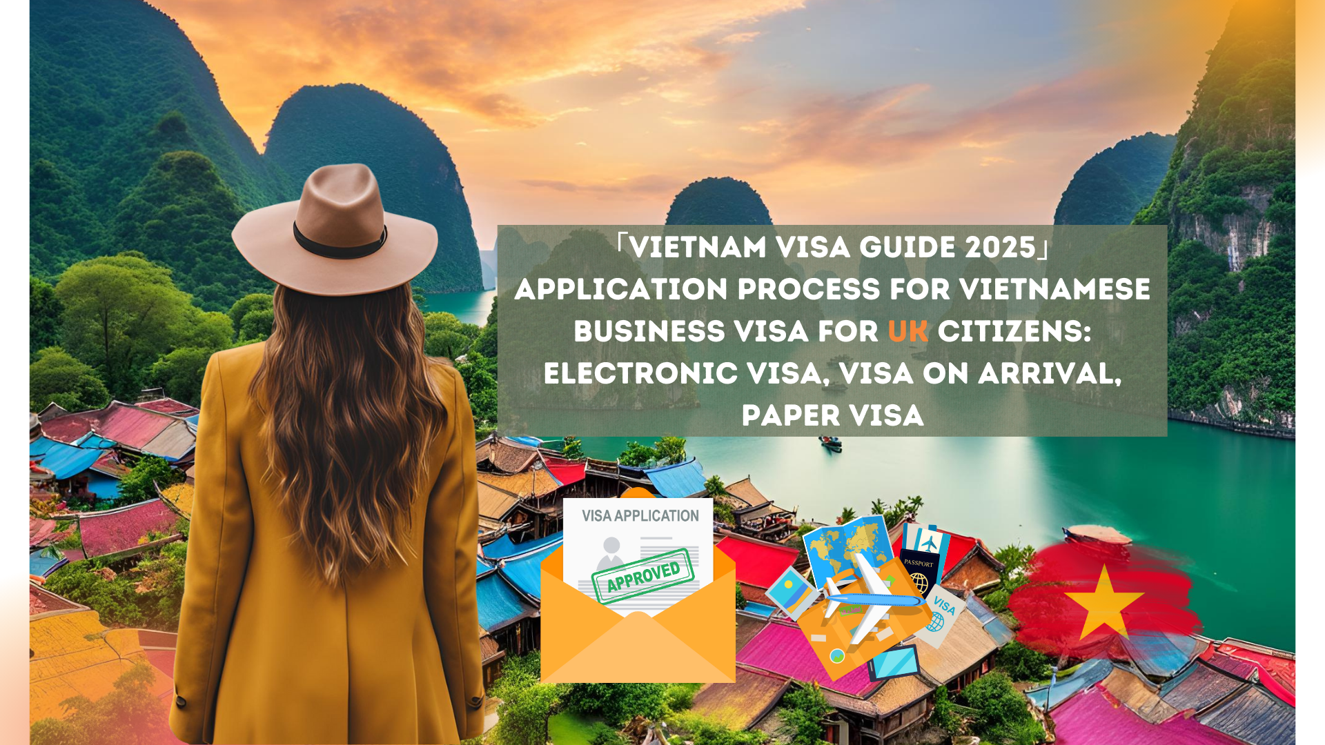 「Vietnam Visa Guide 2025」Application process for Vietnamese business visa for UK citizens: electronic visa, visa on arrival, paper visa