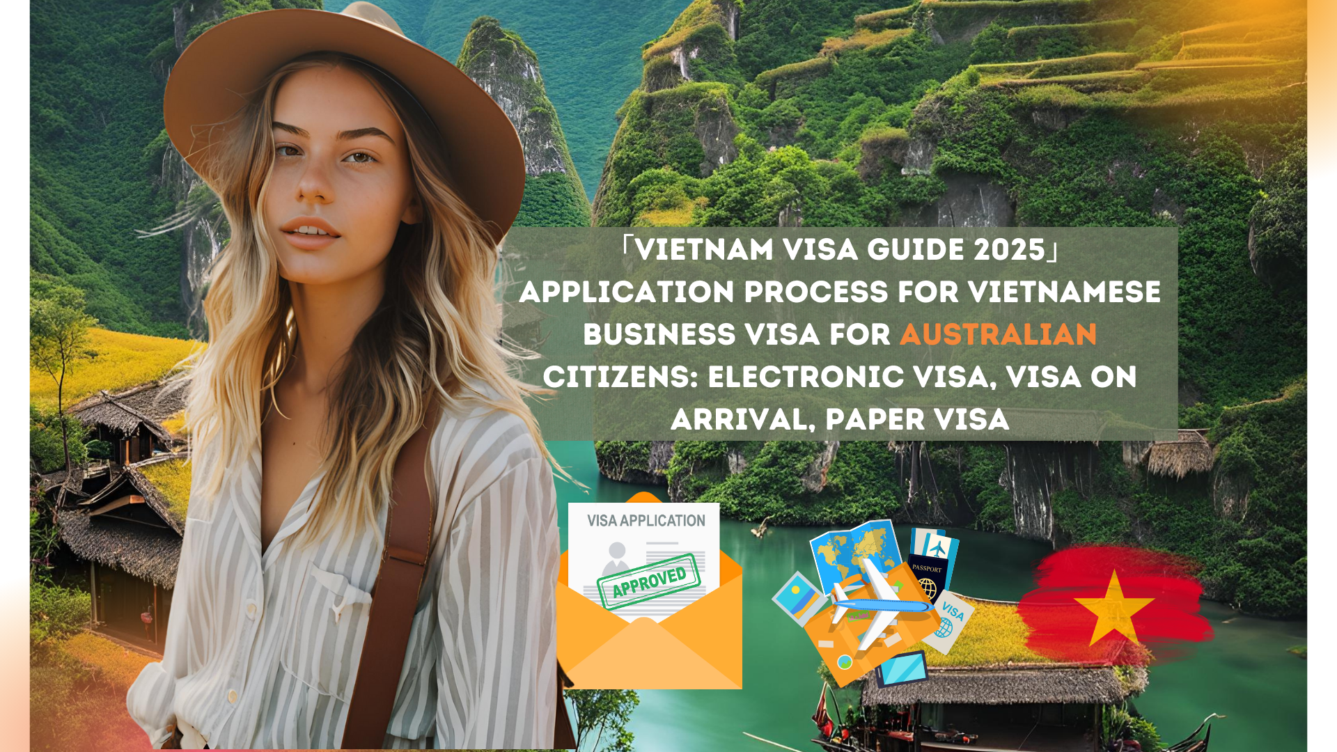 「Vietnam Visa Guide 2025」Application process for Vietnamese business visa for Australian citizens: electronic visa, visa on arrival, paper visa