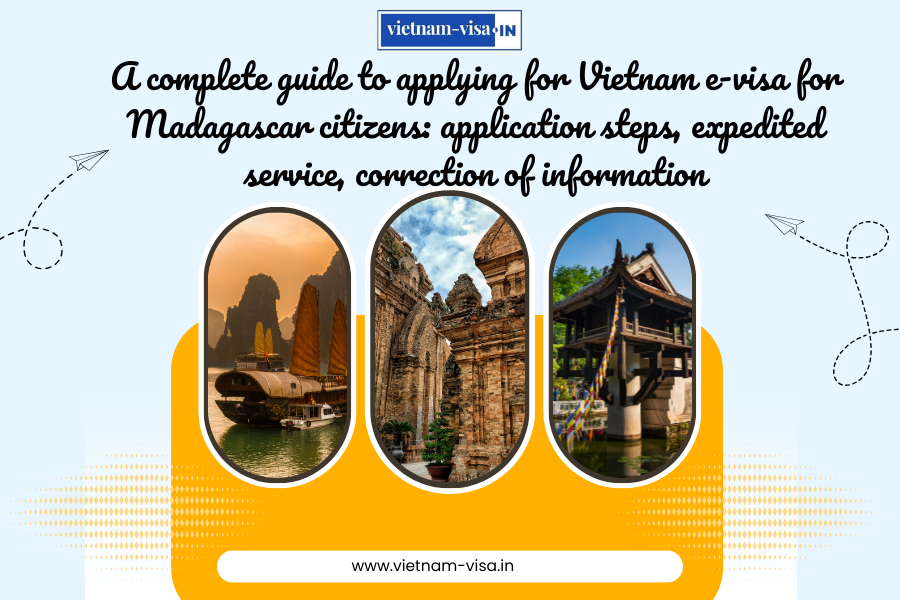 A complete guide to applying for Vietnam e-visa for Madagascar citizens: application steps, expedited service, correction of information