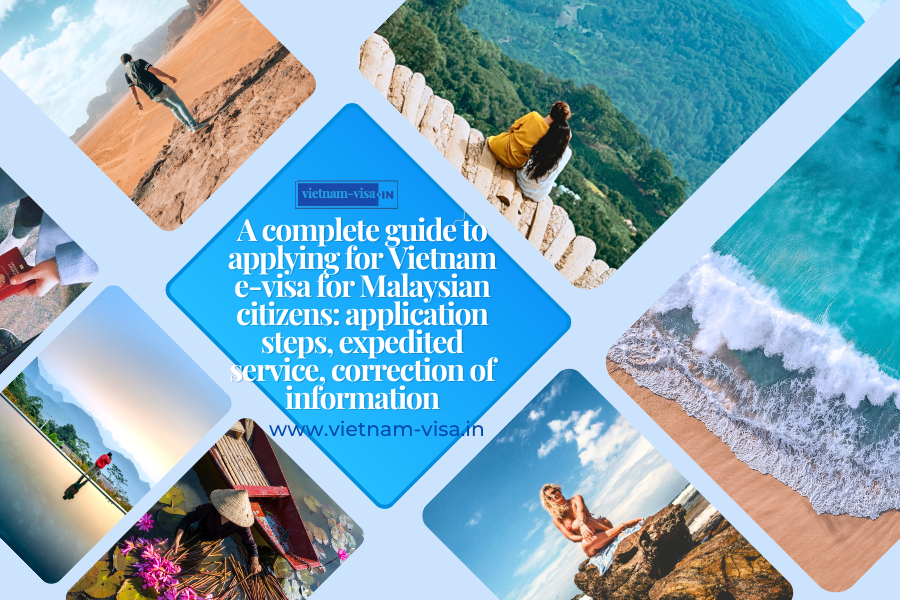 A complete guide to applying for Vietnam e-visa for Malaysian citizens: application steps, expedited service, correction of information