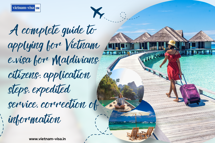 A complete guide to applying for Vietnam e-visa for Maldivians citizens: application steps, expedited service, correction of information