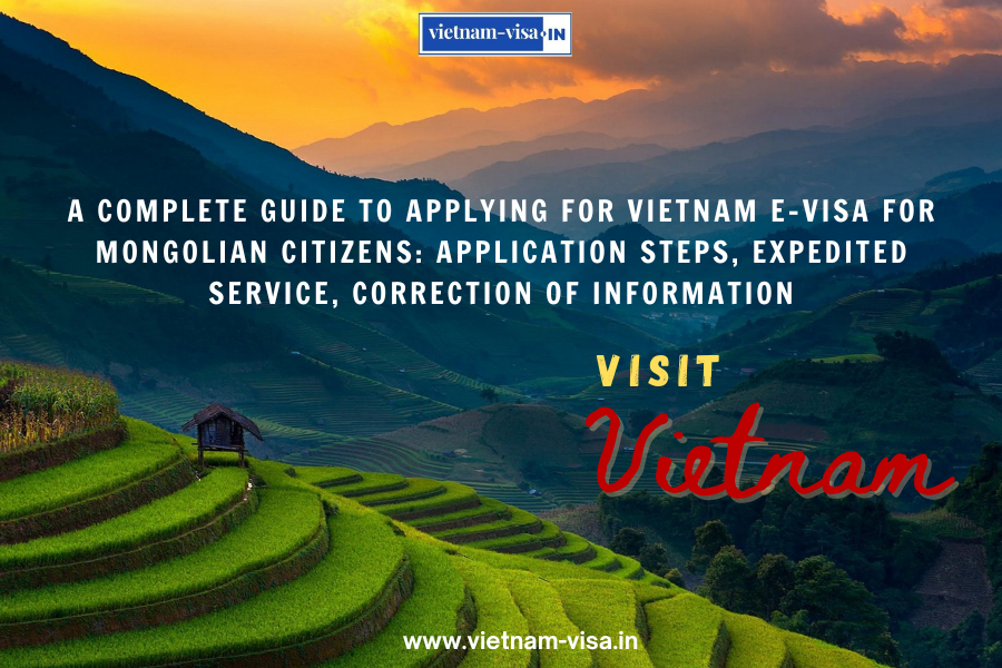 A complete guide to applying for Vietnam e-visa for Mongolian citizens: application steps, expedited service, correction of information