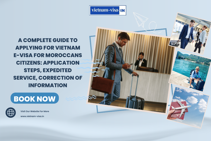 A complete guide to applying for Vietnam e-visa for Moroccans citizens: application steps, expedited service, correction of information