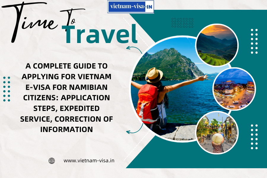 A complete guide to applying for Vietnam e-visa for Namibian citizens: application steps, expedited service, correction of information