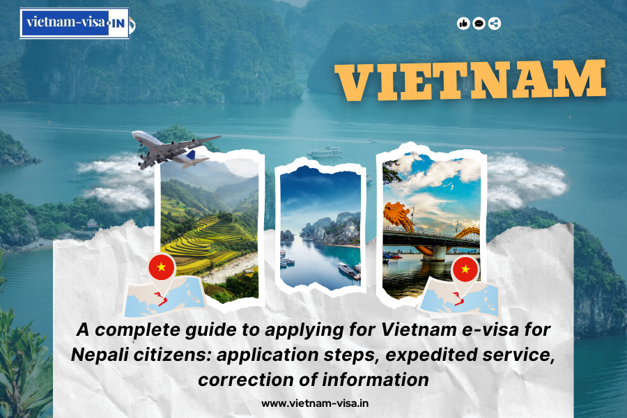 A complete guide to applying for Vietnam e-visa for Nepali citizens: application steps, expedited service, correction of information