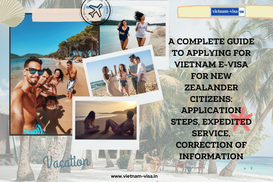 A complete guide to applying for Vietnam e-visa for New Zealander citizens: application steps, expedited service, correction of information